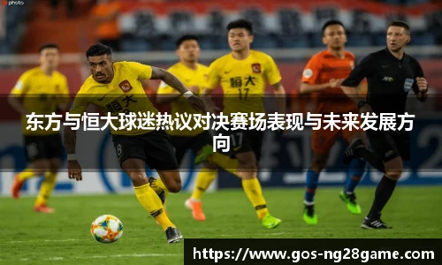 东方与恒大球迷热议对决赛场表现与未来发展方向