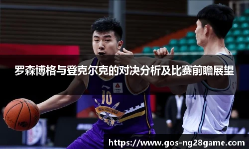 罗森博格与登克尔克的对决分析及比赛前瞻展望