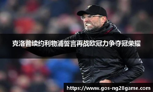 克洛普续约利物浦誓言再战欧冠力争夺冠荣耀