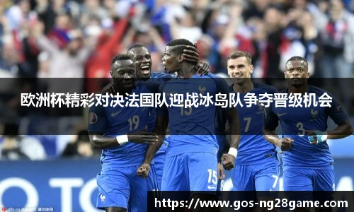 欧洲杯精彩对决法国队迎战冰岛队争夺晋级机会