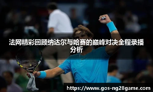 法网精彩回顾纳达尔与哈赛的巅峰对决全程录播分析
